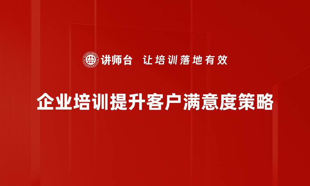 企业培训提升客户满意度策略