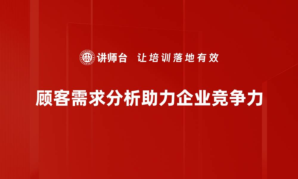 顾客需求分析助力企业竞争力