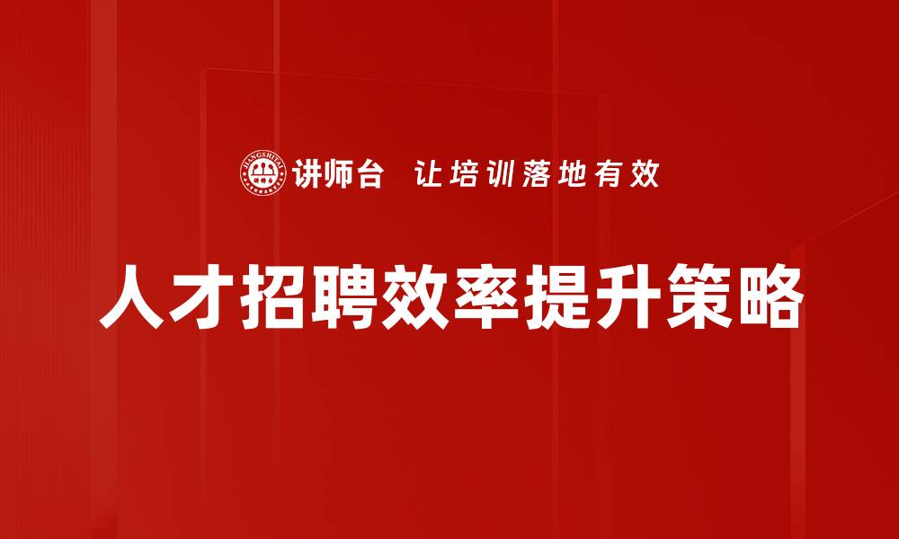 文章提升人才招聘效率的五大关键策略的缩略图