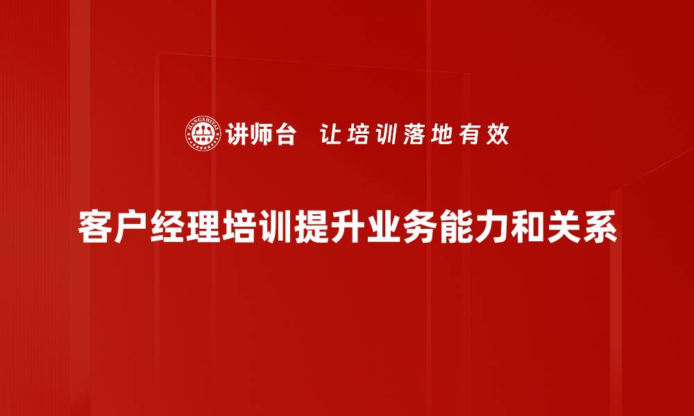 文章提升客户经理技能的培训策略与技巧分享的缩略图