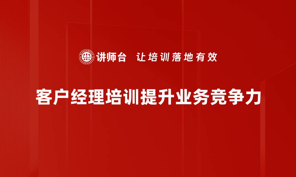 文章提升客户经理技能的重要培训课程推荐的缩略图