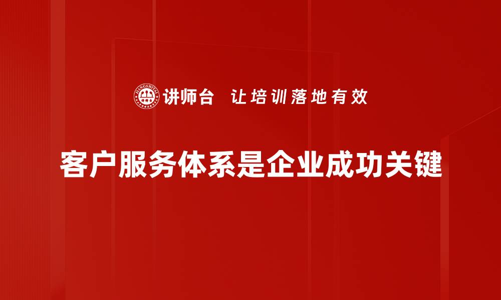 客户服务体系是企业成功关键