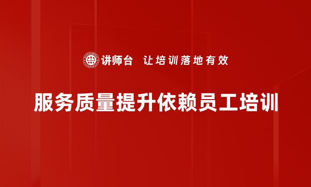 文章提升服务质量标准，助力企业赢得客户信赖的缩略图