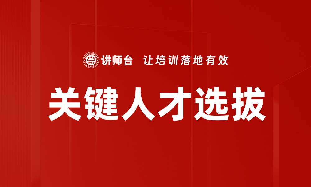 文章关键人才选拔：提升企业竞争力的关键策略的缩略图