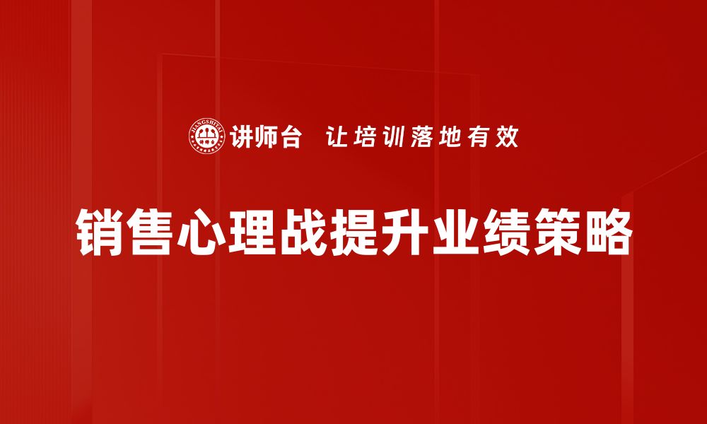 文章掌握销售心理战技巧，轻松提升业绩与客户满意度的缩略图