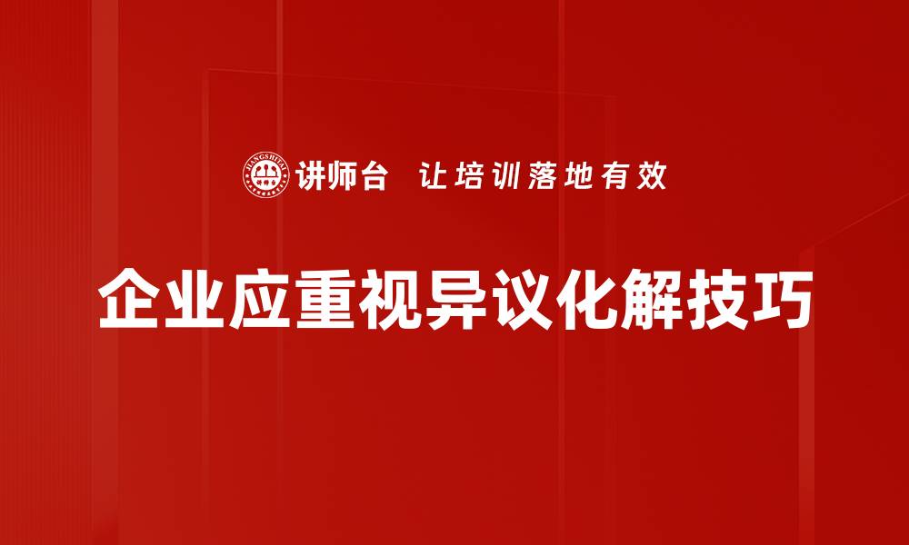 企业应重视异议化解技巧