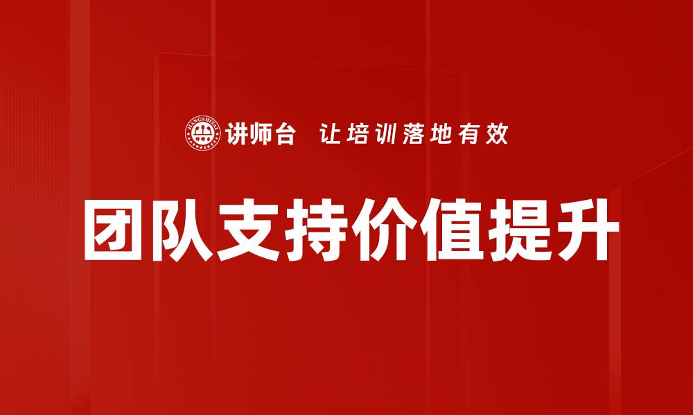 文章提升团队支持价值，助力企业快速成长的缩略图