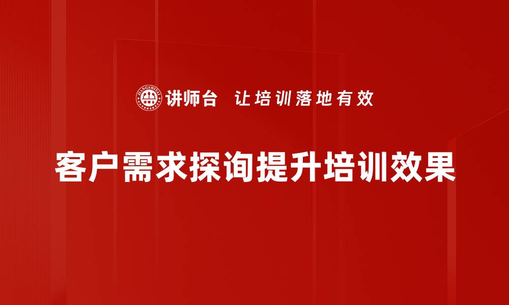 文章深入客户需求探询，提升服务质量的有效策略的缩略图