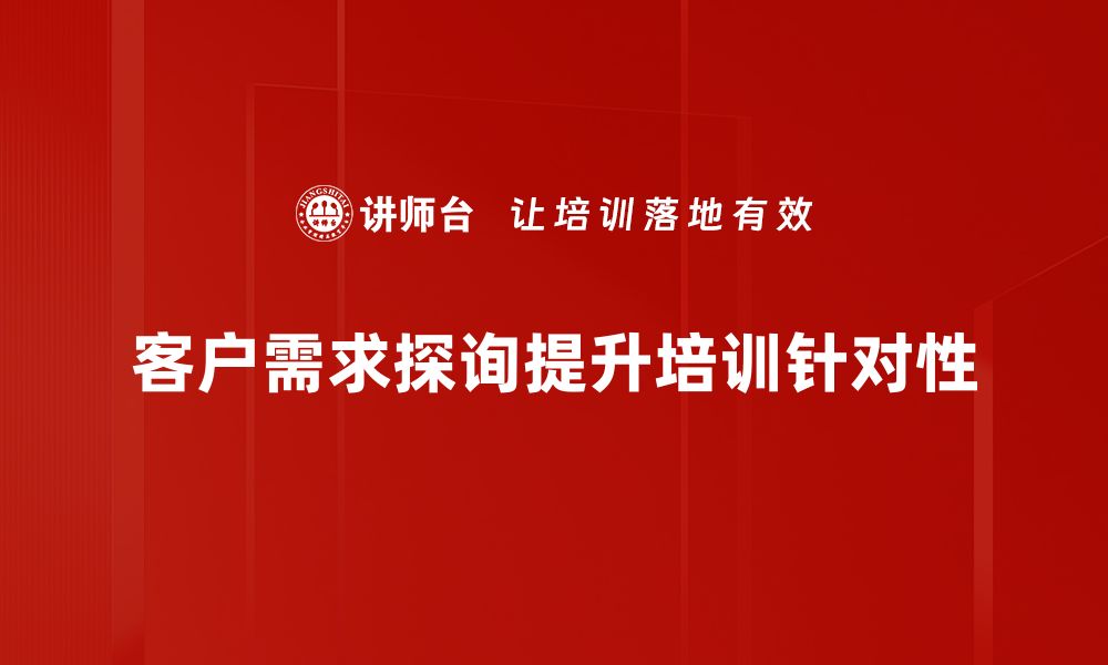 文章深入了解客户需求探询的有效策略与技巧的缩略图