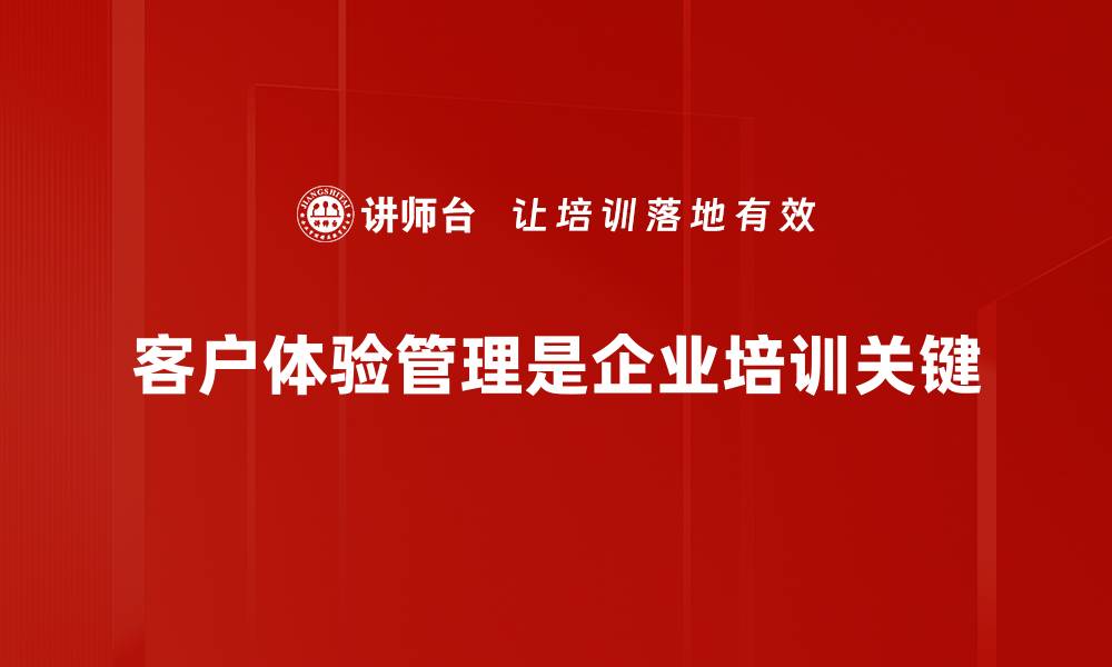 文章提升客户体验管理的五大关键策略与技巧的缩略图