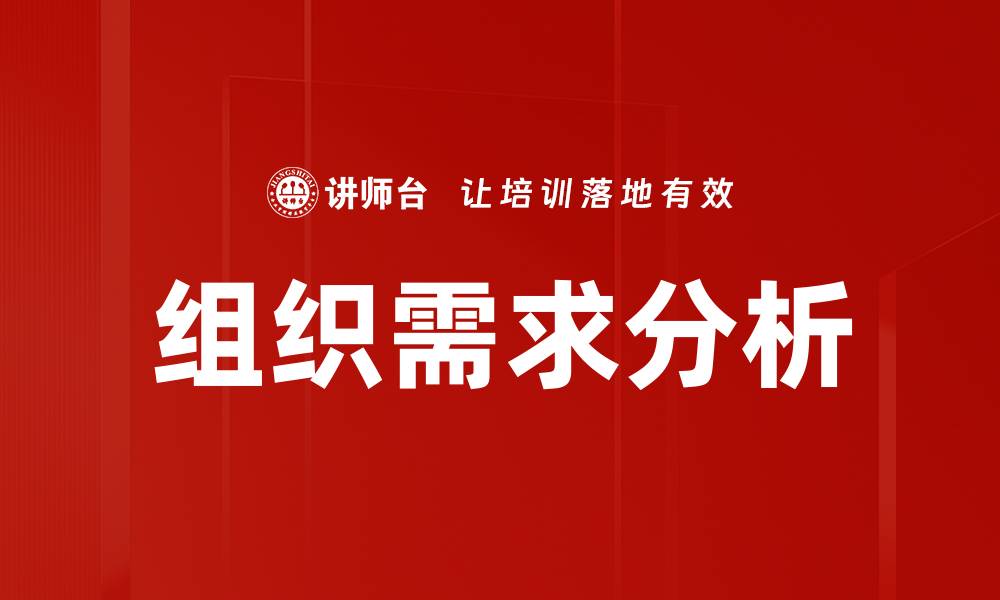 文章深入探讨组织需求分析的关键步骤与方法的缩略图