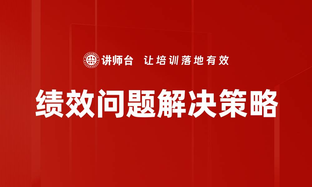 文章有效解决绩效问题的关键策略与方法的缩略图