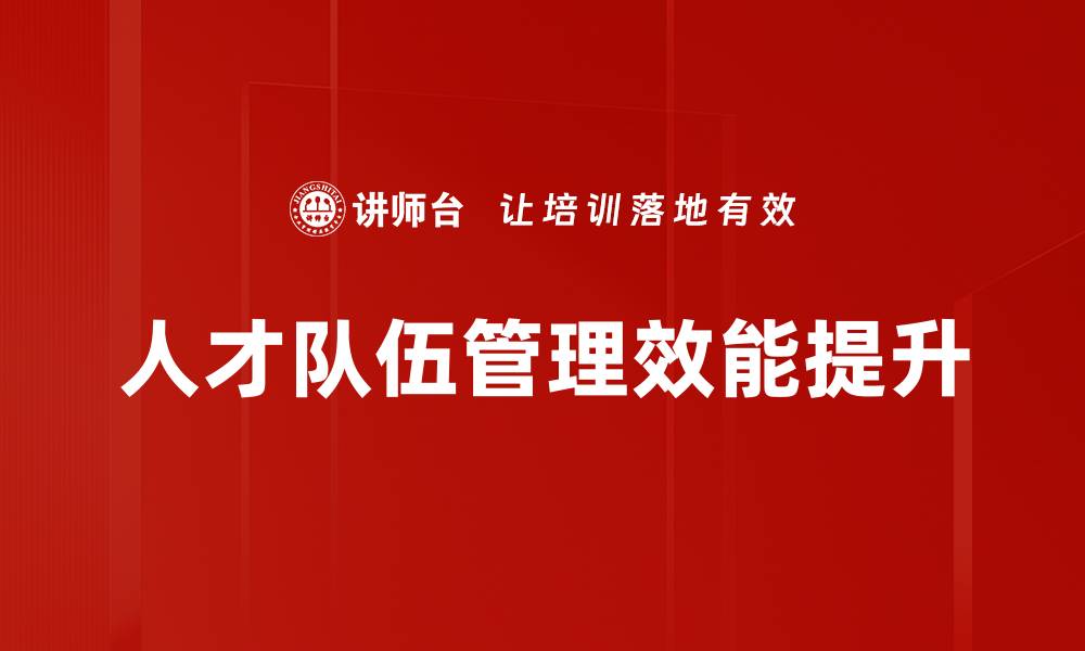 文章提升人才队伍管理效能的关键策略解析的缩略图