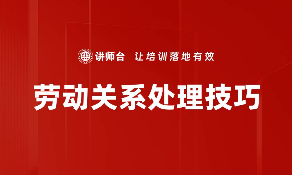 文章优化劳动关系处理的有效策略与实践技巧的缩略图