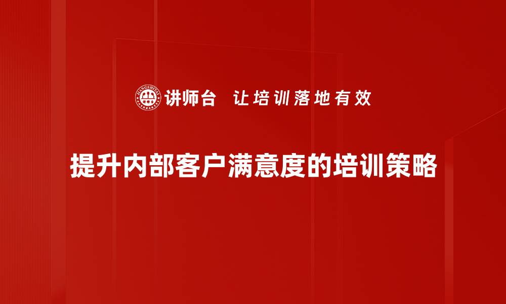 提升内部客户满意度的培训策略