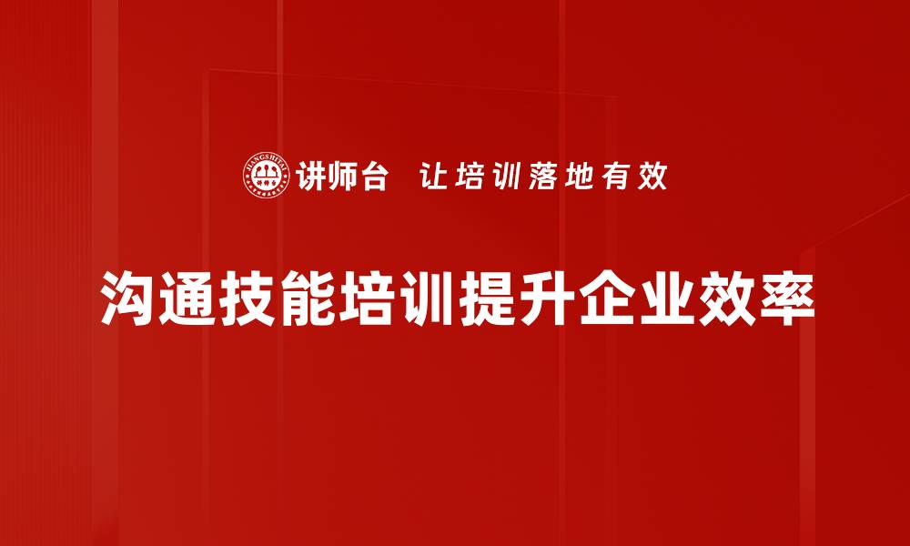 文章提升职场竞争力的沟通技能培训秘诀的缩略图