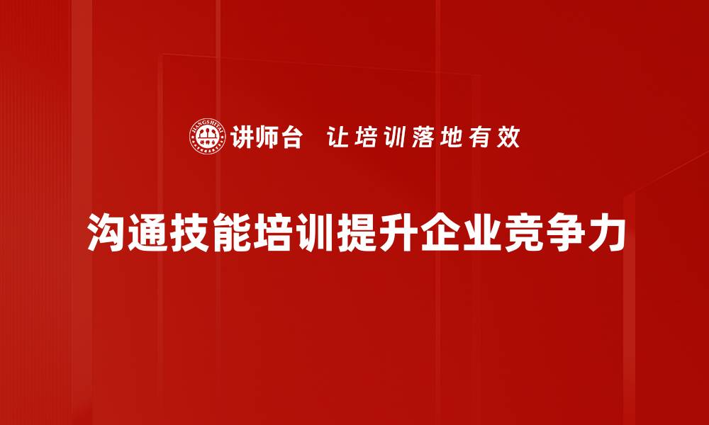 文章提升职场竞争力，掌握沟通技能培训的关键要素的缩略图