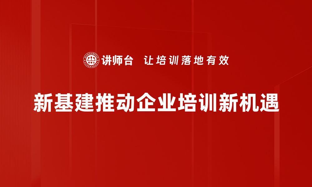 文章新基建机遇：如何抓住未来发展的新风口的缩略图