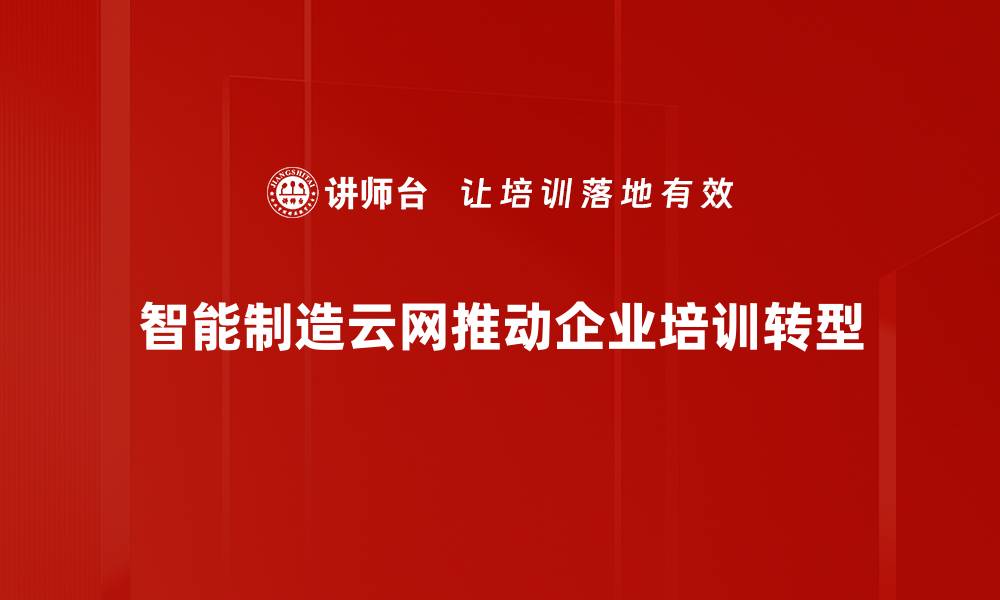 文章智能制造云网引领工业4.0新时代的变革与机遇的缩略图