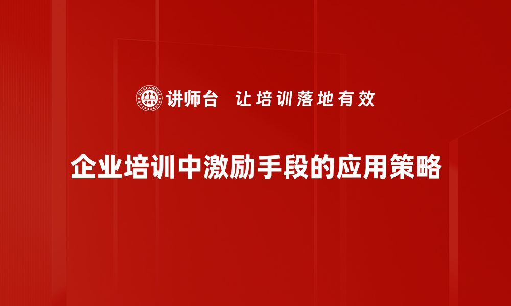 文章有效激励手段应用全解析，提升团队士气与业绩的缩略图