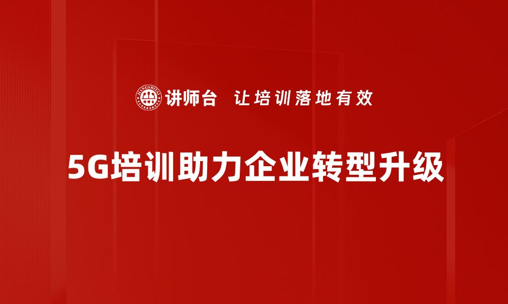 5G培训助力企业转型升级