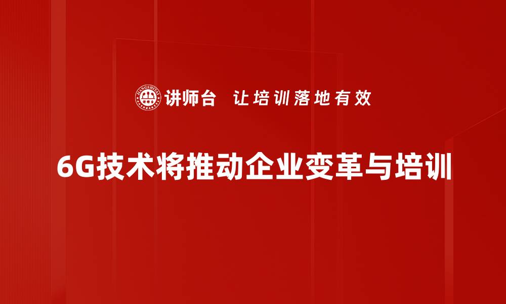 文章6G未来展望：引领科技变革的新纪元的缩略图