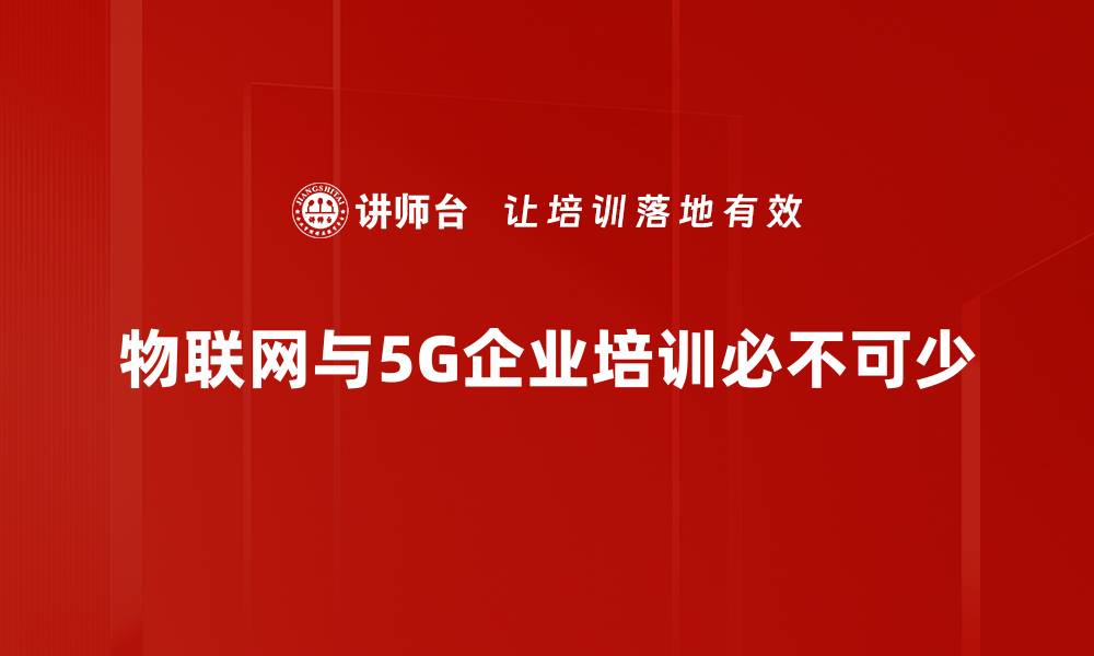 物联网与5G企业培训必不可少