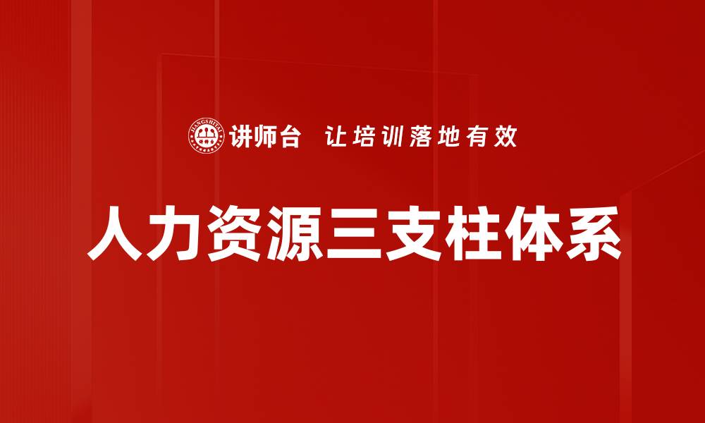 文章人力资源三支柱体系的关键优势与实施策略的缩略图