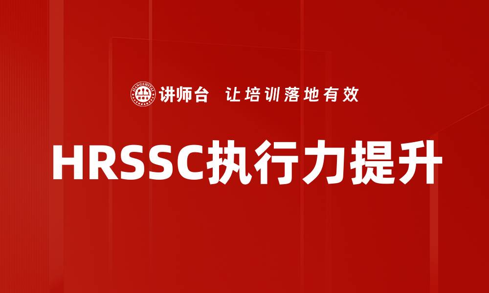 文章提升HRSSC执行力的有效策略与实践分享的缩略图