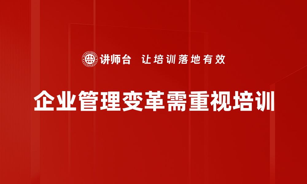 文章企业管理变革：如何在新时代中实现高效转型与创新的缩略图