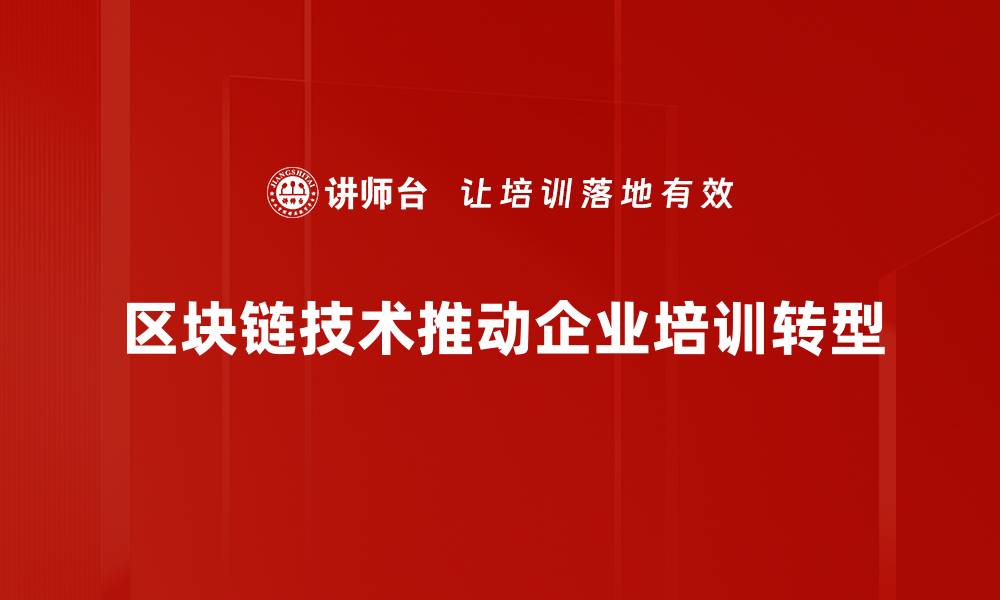 区块链技术推动企业培训转型