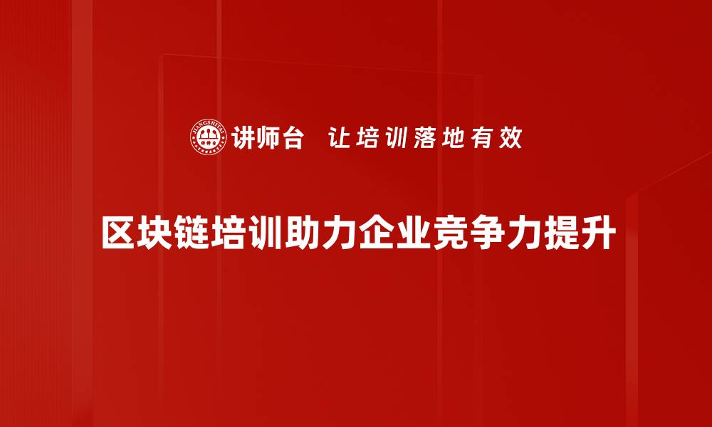 区块链培训助力企业竞争力提升