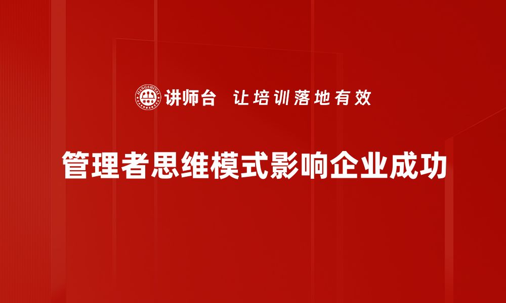 文章提升管理者思维模式的五大关键技巧与策略的缩略图