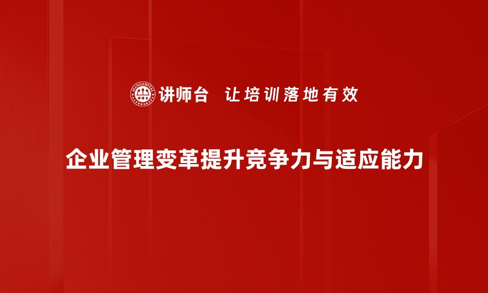 企业管理变革提升竞争力与适应能力