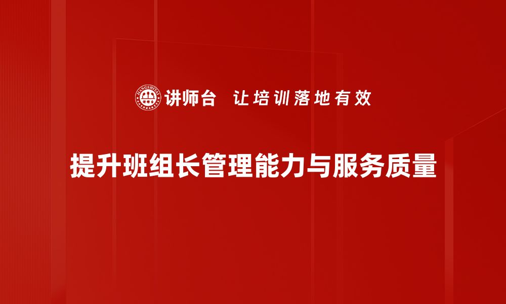 文章提升班组长管理能力，打造高效团队，实现服务质量飞跃的缩略图