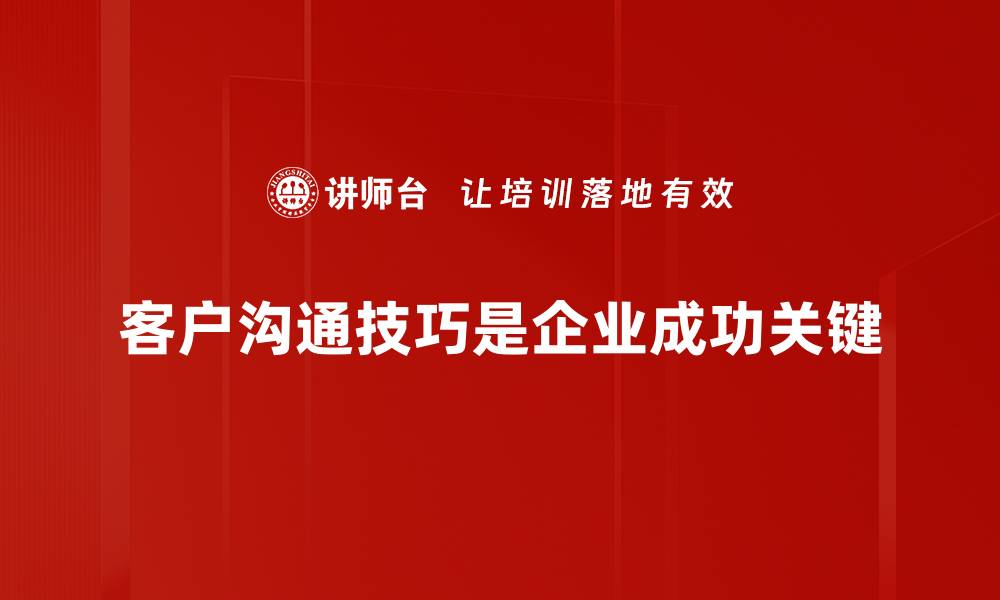 客户沟通技巧是企业成功关键