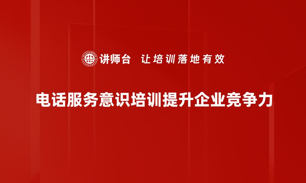 文章提升电话服务意识，打造卓越客户体验的秘诀的缩略图