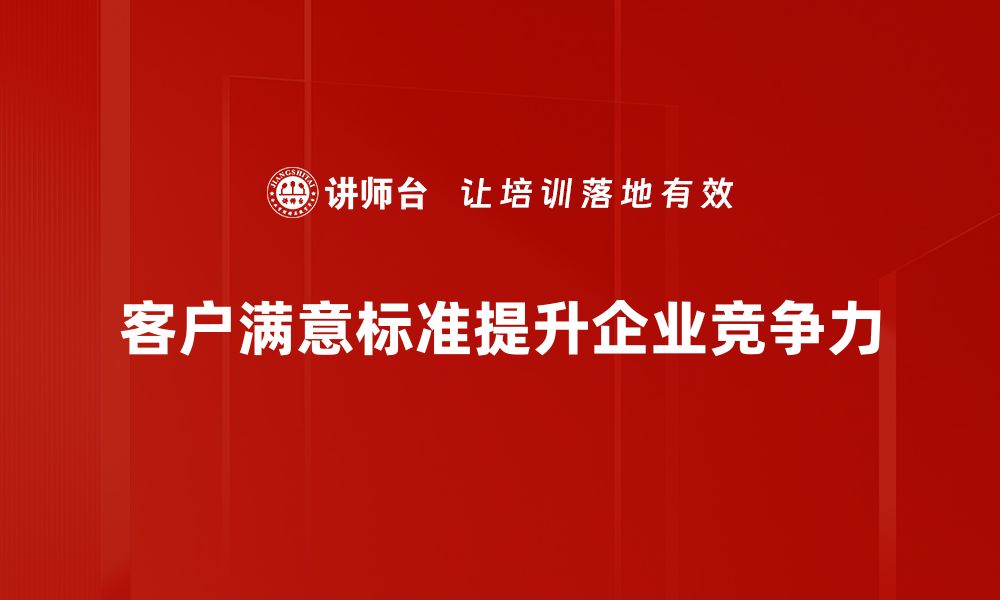 文章提升客户满意标准的五大关键策略分享的缩略图