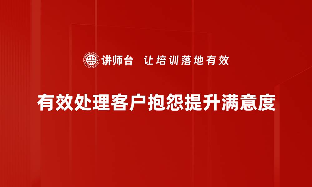 有效处理客户抱怨提升满意度