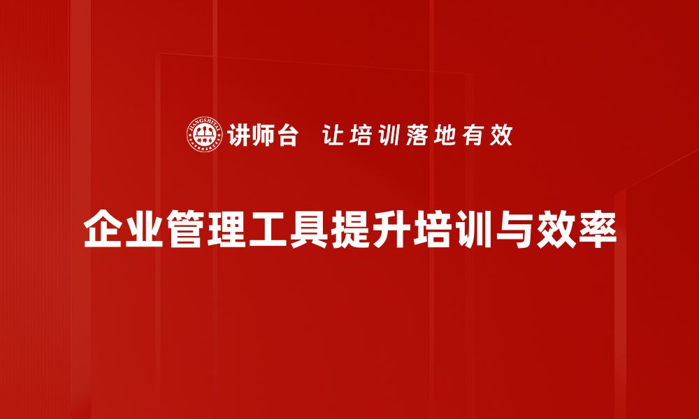 文章提高企业效率必备的管理工具推荐与应用解析的缩略图