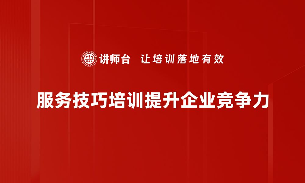 文章提升客户满意度的服务技巧培训秘诀解析的缩略图