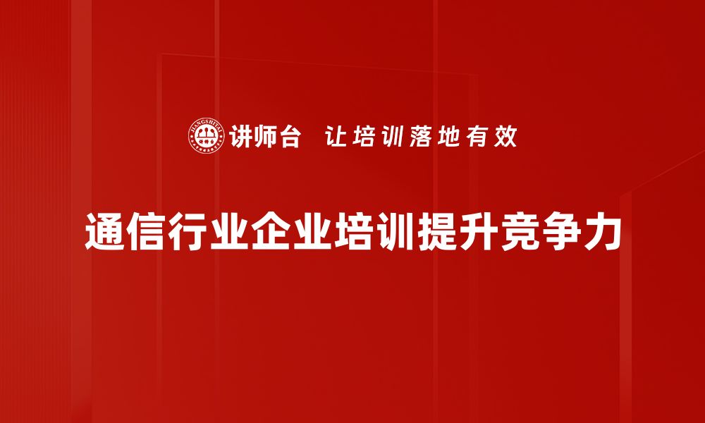 文章通信行业新趋势：如何抓住未来机遇与挑战的缩略图