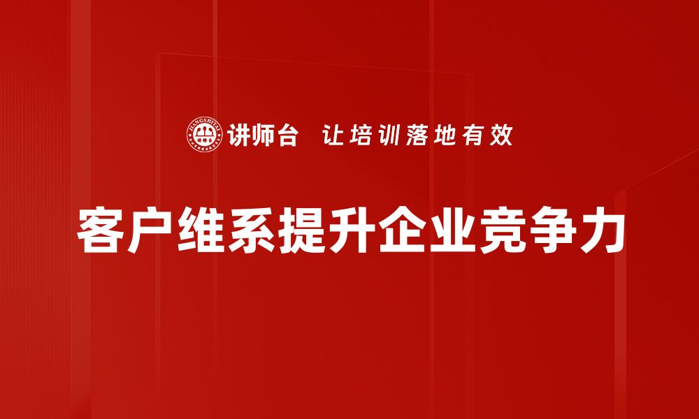 客户维系提升企业竞争力