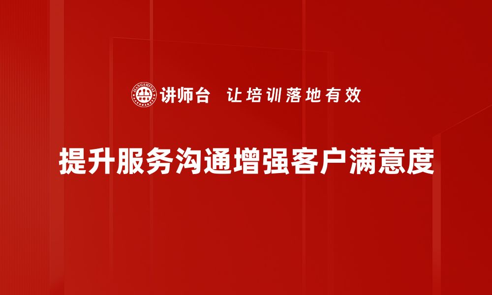 文章提升服务沟通技巧，打造更优质客户体验的缩略图