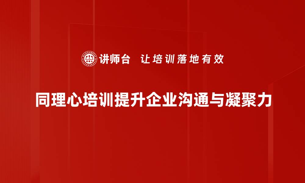 同理心培训提升企业沟通与凝聚力