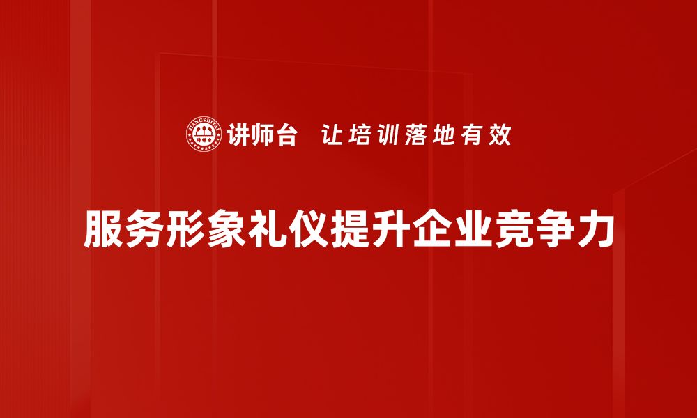 服务形象礼仪提升企业竞争力