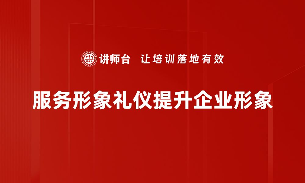 文章提升服务形象礼仪，让客户体验更出色的缩略图