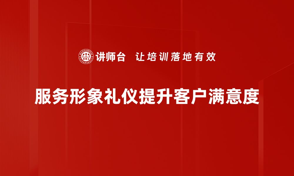 服务形象礼仪提升客户满意度