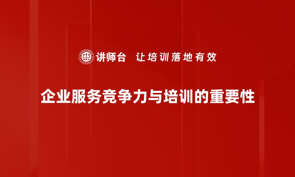 企业服务竞争力与培训的重要性