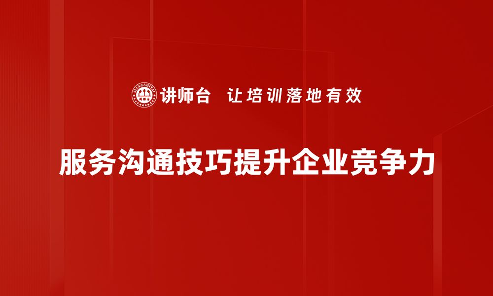 文章提升服务沟通技巧，让客户满意度倍增的缩略图